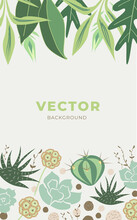 Flat Vector Vertical Botanical Background With Succulents, Houseplants, Aloe And Excotic Leaves In Natural Eco Green And Brown Colors.