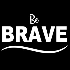 be brave on black background inspirational quotes,lettering design