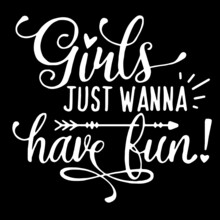 Girls Just Wanna Have Fun On Black Background Inspirational Quotes,lettering Design