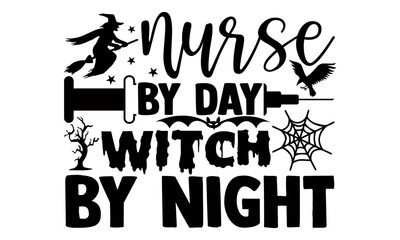 Nurse by day witch by night- Nurse Halloween t shirt design, Hand drawn lettering phrase, Calligraphy t shirt design, svg Files for Cutting Cricut and Silhouette, card, flyer, Vector EPS