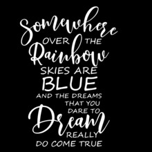Somewhere Over The Rainbow Skies Are And The Dreams That You Dare To Dream Really Do Come True On Black Background Inspirational Quotes,lettering Design