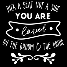 Pick A Seat Not A Side You Are Loved By The Groom And The Bride On Black Background Inspirational Quotes,lettering Design