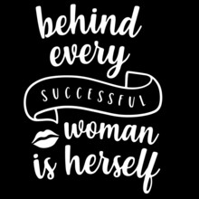 Behind Every Successful Woman Is Herself On Black Background Inspirational Quotes,lettering Design