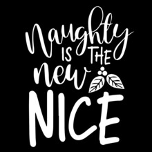 Naughty Is The New Nice On Black Background Inspirational Quotes,lettering Design