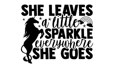 Wall Mural - She leaves a little sparkle everywhere she goes - Unicorn t shirt design, Hand drawn lettering phrase, Calligraphy t shirt design, svg Files for Cutting Cricut and Silhouette, card, flyer, EPS 10