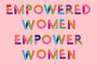 Empowered women empower women. Colorful letters. Type, lettering. Flat design