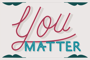 You matter lettering, typography. Flat design