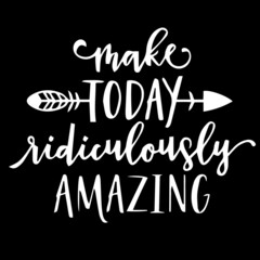 Wall Mural - make today ridiculously amazing on black background inspirational quotes,lettering design