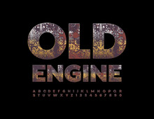 Vector Rusty Emblem Old Engine. Grungy Metallic Alphabet Letters And Numbers Set. Dirty Aged Font