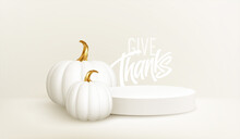 3d Realistic White Gold Pumpkin With White Product Podium Isolated On White Background. Thanksgiving Background With The Product Stage, Pumpkins And Give Thanks Inscription. Vector Illustration
