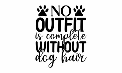 Wall Mural - No outfit is complete without dog hair, Isolated on white background, Vector illustration with funny phrase, Hand drawn inspirational quote about dogs, card, invitation, sticker, banner