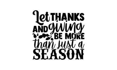 Let thanks and giving be more than just a season - Thanksgiving t shirt design, Hand drawn lettering phrase, Calligraphy t shirt design, svg Files for Cutting Cricut and Silhouette, card, flyer, EPS 1