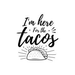 Wall Mural - Tacos quote vector illustration, hand drawn lettering about mexican food tacos, I'm here for the tacos