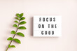 © netrun78 - Lightbox with text focus on the good. Mental health, positive thinking idea
