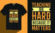 teaching is hard because it matters teacher t-shirt design, Teacher t-shirt design, Vintage teacher t-shirt design, Typography teacher t-shirt design, Teacher quote saying t-shirt design