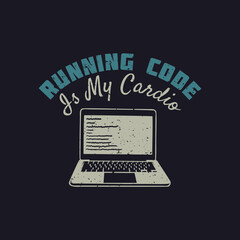 t shirt design running code is my cardio with laptop and dark blue background vintage illustration