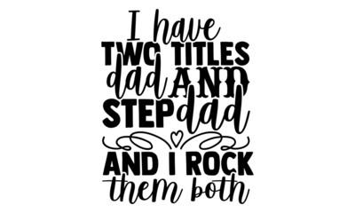 I have two titles dad and step dad and I rock them both - Father's Day t shirt design, Hand drawn lettering phrase, Calligraphy t shirt design, svg Files for Cutting Cricut and Silhouette, card, flyer