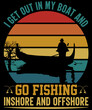 I get out in my boat and go fishing inshore and offshore. T shirt Design | Custom | Typography | Fishing Quotes | Fishing T-shirt Design