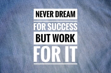 Motivational quote written with NEVER DREAM FOR SUCCESS BUT WORK FOR IT