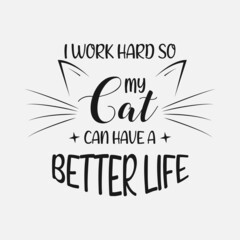 Wall Mural - I Work Hard So My Cat Can Have A Better Life lettering, pet cat quotes for sign, greeting card, t shirt and much more