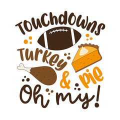Wall Mural - Touchdowns turkey and pie oh my - funny saying for Thanksgiving. Good for t shirt print, poster, card, label and other decoration. holiday quote.