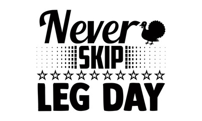 Never skip leg day- Thanksgiving t-shirt design, Hand drawn lettering phrase isolated on white background, Calligraphy graphic design typography and Hand written, EPS 10 vector, svg