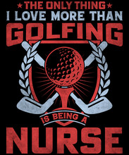 The Only Thing I Love More Than Golfing Is Being A Nurse