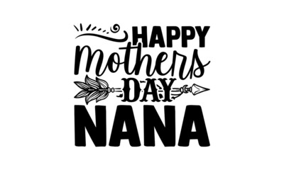 Wall Mural - Happy mothers day nana - Mom t shirt design, Hand drawn lettering phrase isolated on white background, Calligraphy graphic design typography element, Hand written vector sign, svg