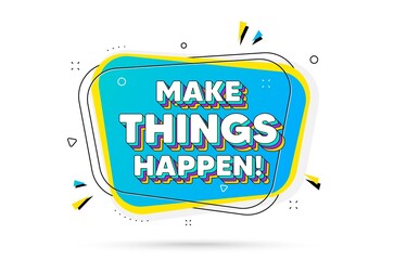 Wall Mural - Make things happen motivation quote. Chat bubble with layered text. Motivational slogan. Inspiration message. Make things happen minimal talk bubble. Dialogue chat message balloon. Vector