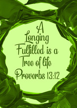 Bible Verses " A  Longing  Fulfilled Is A Tree Of Life Proverbs 13:12 "