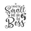 © Jen - I may be small but im the boss funny slogan inscription. Vector baby quotes. Illustration for prints on t-shirts and bags, posters, cards. Isolated on white background. Inspirational phrase.