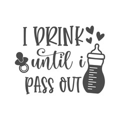 Wall Mural - I drink until i pass out funny slogan inscription. Vector baby quotes. Illustration for prints on t-shirts and bags, posters, cards. Isolated on white background. Inspirational phrase.