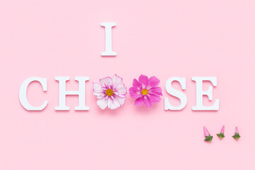 Wall Mural - I choose... Motivational quote from white letters and beauty natural flowers on pink background. Creative concept inspirational quote of the day