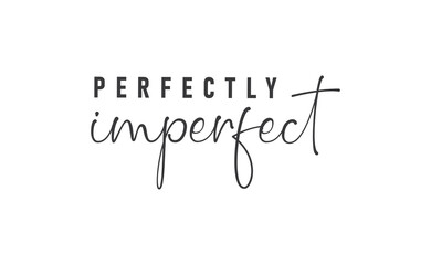 Wall Mural - Perfectly imperfect. Life inspirational quote with typography, handwritten letters in vector. Wall art, room wall decor for everybody. Motivational phrase lettering design.