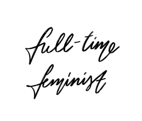 Wall Mural - Full-time feminist. Vector hand drawn lettering  isolated. Template for card, poster, banner, print for t-shirt, pin, badge, patch.
