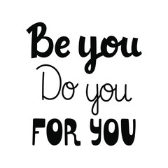 Wall Mural - Be you. Do you. For you. Black hand-written text about mental health and self love, self care. Contrast vector design isolated on white background.