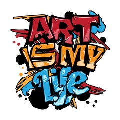Wall Mural - 'Art is my life' typography with graffiti style and grunge effects vector illustration text art on white background. Text Poster, also can be used on Print on demand Tshirt, Cup, Mug Printing.