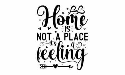 home is not a place it's a feeling, Calligraphy inspiration graphic design typography element, Cute simple vector sign, Motivational, inspirational life quotes, Wall art, artwork design