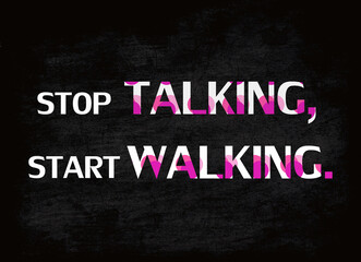 Wall Mural - Stop talking, start walking words; Inspiration Motivational Life Quote on blackboard background.