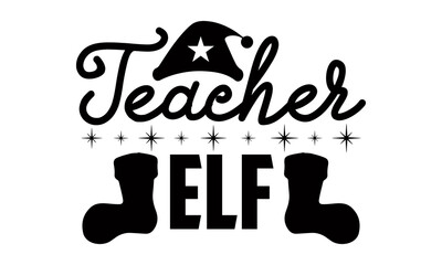 Wall Mural - Teacher elf- Christmas t-shirt design, Christmas SVG, Christmas cut file and quotes, Christmas Cut Files for Cutting Machines like Cricut and Silhouette, card, flyer, EPS 10