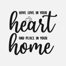 Have Love In Your Heart And Peace In Your Home Lettering, Farmhouse Quote For Sign, Wall Decor, Frame, Card, T-shirt And More