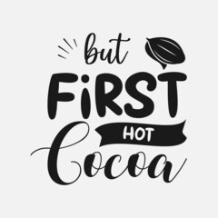 Wall Mural - But First Hot Cocoa lettering, winter quotes for sign, greeting card, t shirt and much more