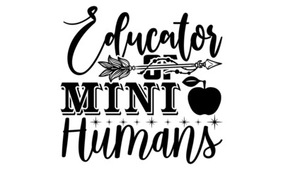 Wall Mural - Educator of mini humans- Teacher t shirts design, Hand drawn lettering phrase, Calligraphy t shirt design, Isolated on white background, svg Files for Cutting Cricut, Silhouette, EPS 10