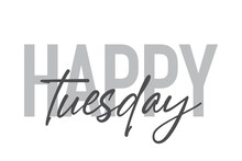 Modern, Simple, Minimal Typographic Design Of A Saying "Happy Tuesday" In Tones Of Grey Color. Cool, Urban, Trendy And Playful Graphic Vector Art With Handwritten Typography.