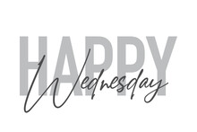 Modern, Simple, Minimal Typographic Design Of A Saying "Happy Wednesday" In Tones Of Grey Color. Cool, Urban, Trendy And Playful Graphic Vector Art With Handwritten Typography.
