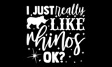 Fototapeta Młodzieżowe - I just really like rhinos ok? - Rhino t shirt design, Hand drawn lettering phrase isolated on white background, Calligraphy graphic design typography element, Hand written vector sign, svg