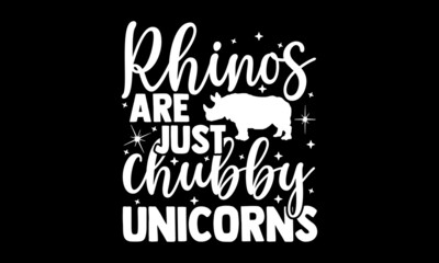 Rhinos are just chubby unicorns - Rhino t shirt design, Hand drawn lettering phrase isolated on white background, Calligraphy graphic design typography element, Hand written vector sign, svg