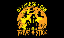 Of Course I Can Drive A Stick - Halloween T Shirts Design, Hand Drawn Lettering Phrase, Calligraphy T Shirt Design, Isolated On White Background, Svg Files For Cutting Cricut And Silhouette, EPS 10, C
