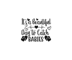 It's a beautiful day to catch babies Svg, Nurse SVG,  Labor and Delivery Nurse svg, Nurse Quotes Svg, L & D Nurse Svg, Nurse Life Svg