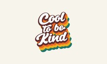 Cool To Be Kind Quote Trendy Style Typography Retro Vintage 3d Rainbow Striped T Shirt Design. Cool To Be Kind Wall Art Design Vector Template .